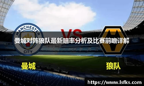 曼城对阵狼队最新赔率分析及比赛前瞻详解